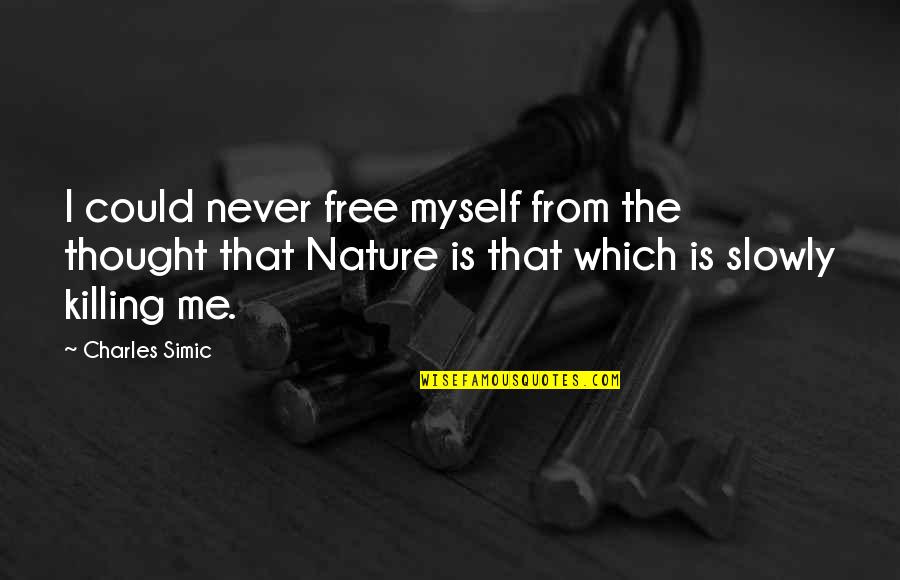 Killing And Death Quotes By Charles Simic: I could never free myself from the thought