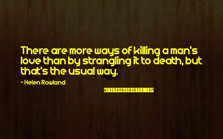 Killing And Death Quotes By Helen Rowland: There are more ways of killing a man's