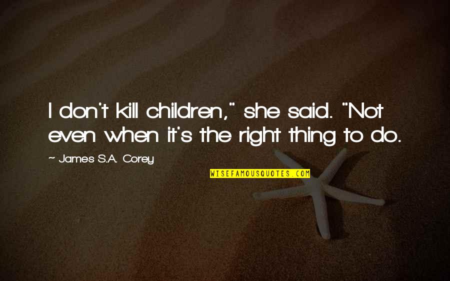Killing And Death Quotes By James S.A. Corey: I don't kill children," she said. "Not even