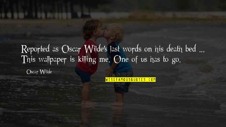 Killing And Death Quotes By Oscar Wilde: Reported as Oscar Wilde's last words on his