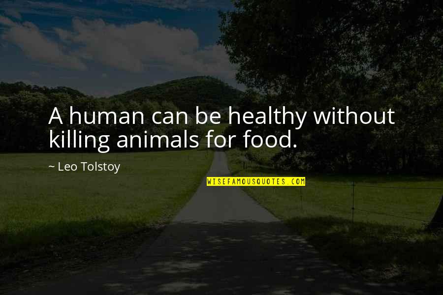 Killing Animals For Food Quotes By Leo Tolstoy: A human can be healthy without killing animals