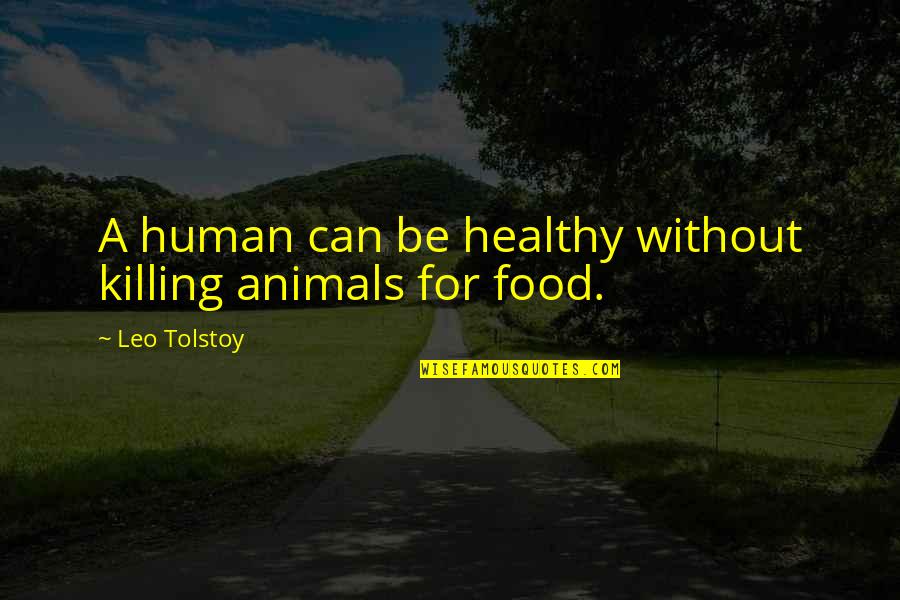 Killing Animals Quotes By Leo Tolstoy: A human can be healthy without killing animals