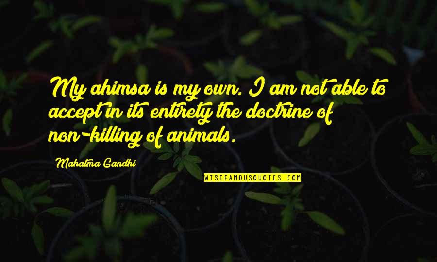 Killing Animals Quotes By Mahatma Gandhi: My ahimsa is my own. I am not