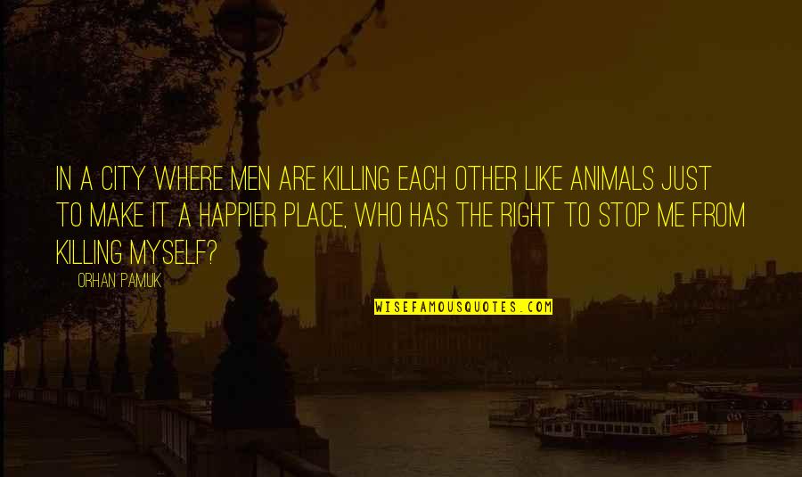 Killing Animals Quotes By Orhan Pamuk: In a city where men are killing each
