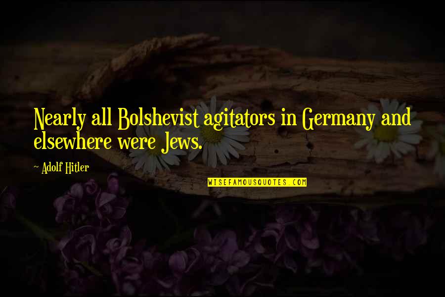 Killing Calvinism Quotes By Adolf Hitler: Nearly all Bolshevist agitators in Germany and elsewhere