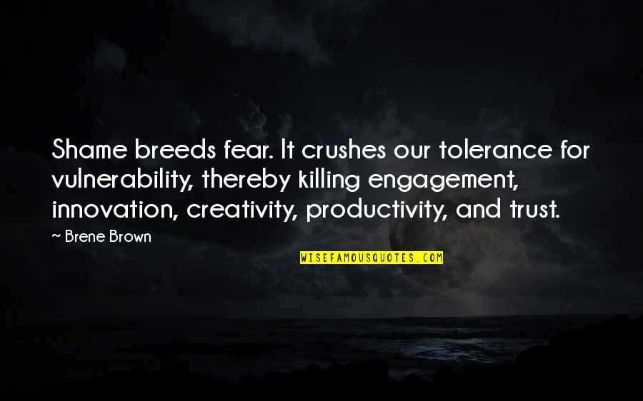 Killing Creativity Quotes By Brene Brown: Shame breeds fear. It crushes our tolerance for Killing Creativity Quotes By Brene Brown: Shame breeds fear. It crushes our tolerance for