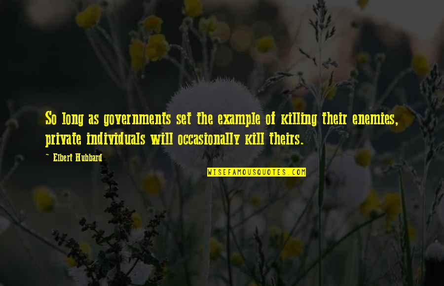 Killing Enemies Quotes By Elbert Hubbard: So long as governments set the example of