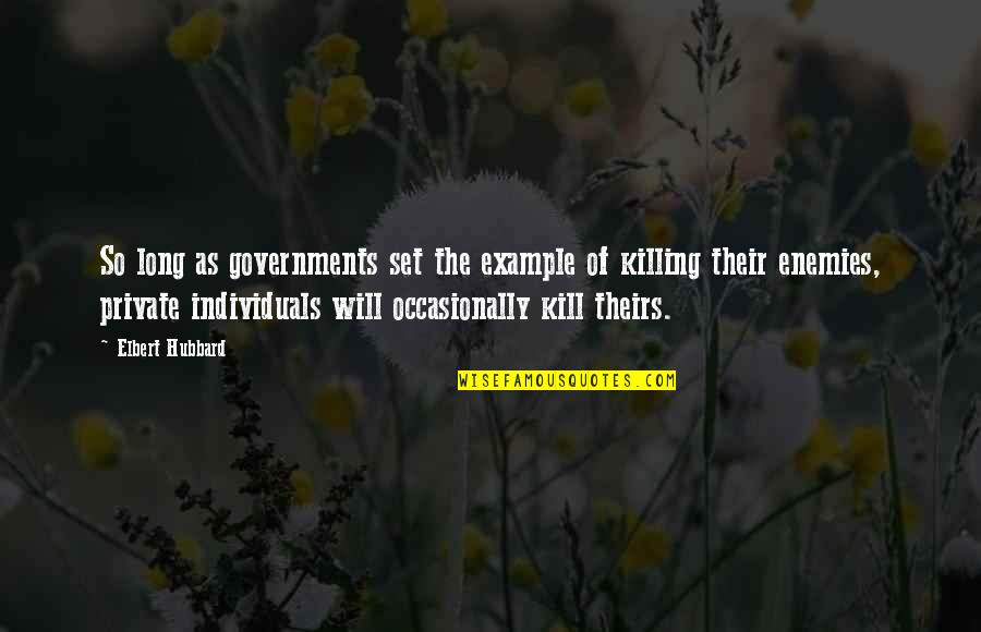 Killing Enemy Quotes By Elbert Hubbard: So long as governments set the example of Killing Enemy Quotes By Elbert Hubbard: So long as governments set the example of