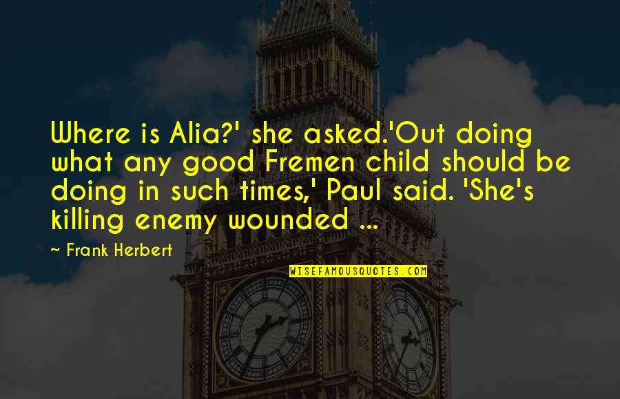 Killing Enemy Quotes By Frank Herbert: Where is Alia?' she asked.'Out doing what any Killing Enemy Quotes By Frank Herbert: Where is Alia?' she asked.'Out doing what any