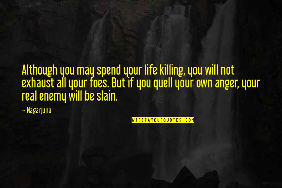 Killing Enemy Quotes By Nagarjuna: Although you may spend your life killing, you Killing Enemy Quotes By Nagarjuna: Although you may spend your life killing, you