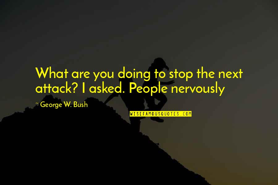 Killing Feeling Quotes By George W. Bush: What are you doing to stop the next