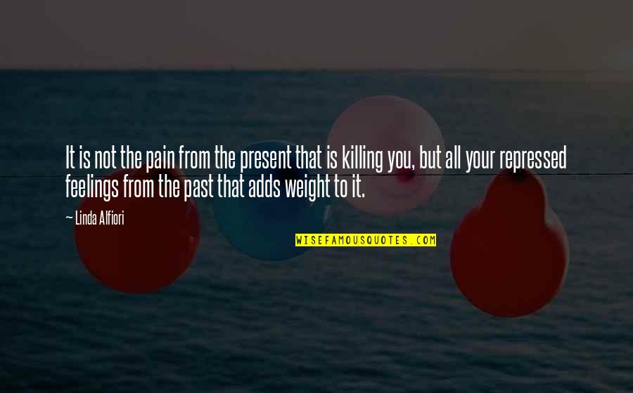 Killing Feelings Quotes By Linda Alfiori: It is not the pain from the present Killing Feelings Quotes By Linda Alfiori: It is not the pain from the present