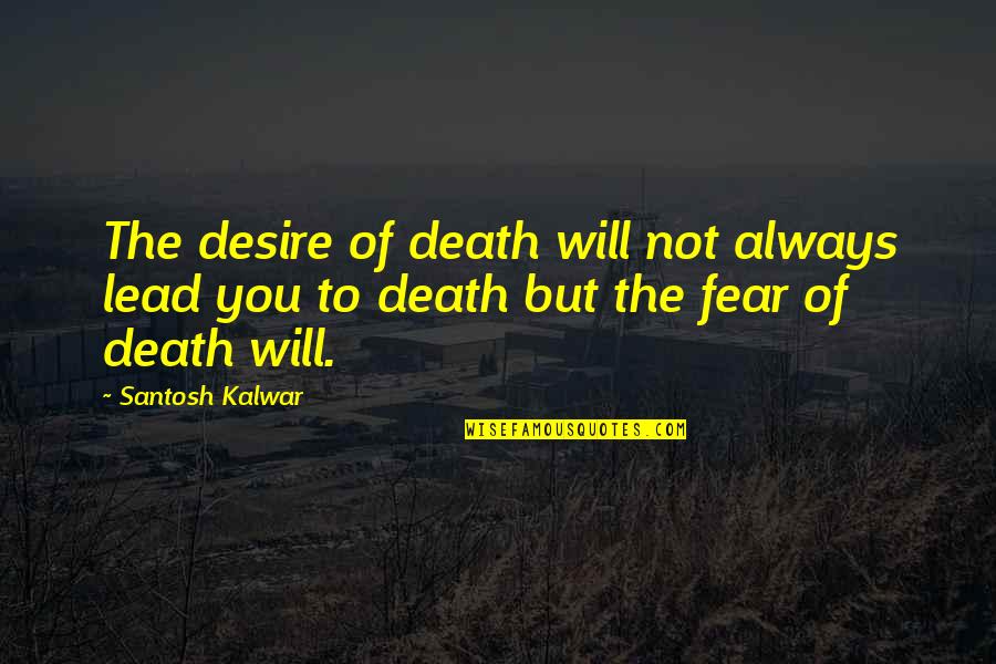 Killing Floor Specimen Quotes By Santosh Kalwar: The desire of death will not always lead