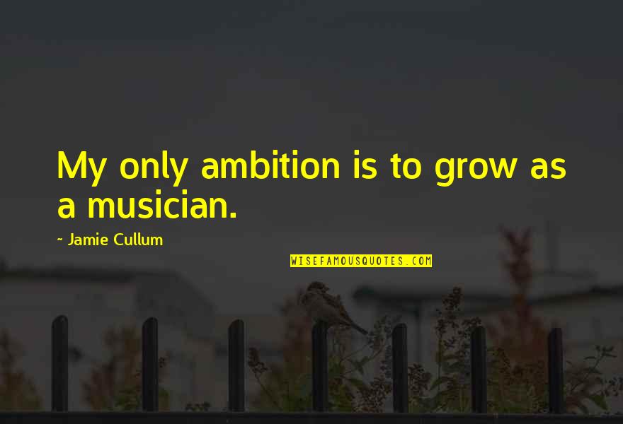Killing Floor Stalker Quotes By Jamie Cullum: My only ambition is to grow as a Killing Floor Stalker Quotes By Jamie Cullum: My only ambition is to grow as a