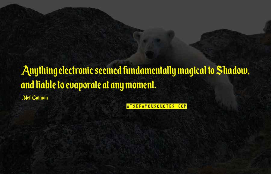 Killing God Kevin Quotes By Neil Gaiman: Anything electronic seemed fundamentally magical to Shadow, and Killing God Kevin Quotes By Neil Gaiman: Anything electronic seemed fundamentally magical to Shadow, and