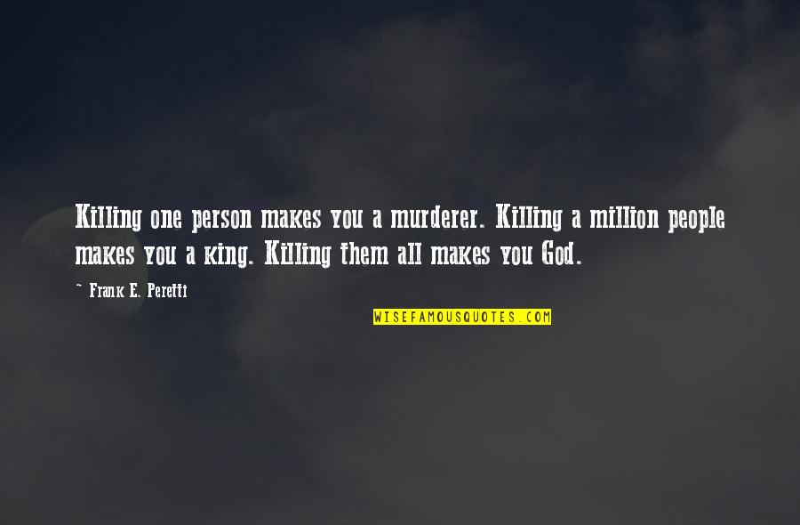 Killing God Quotes By Frank E. Peretti: Killing one person makes you a murderer. Killing