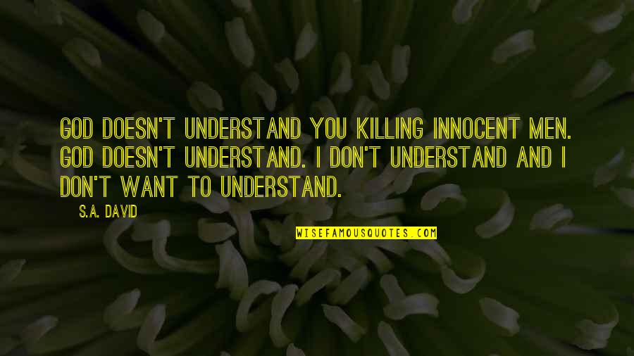 Killing God Quotes By S.A. David: God doesn't understand you killing innocent men. God