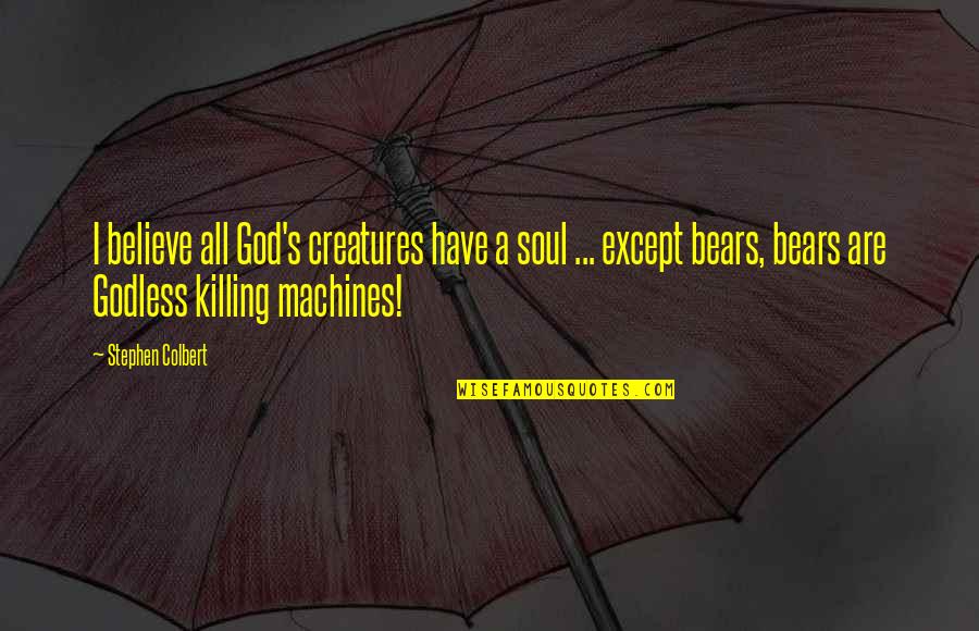 Killing God Quotes By Stephen Colbert: I believe all God's creatures have a soul