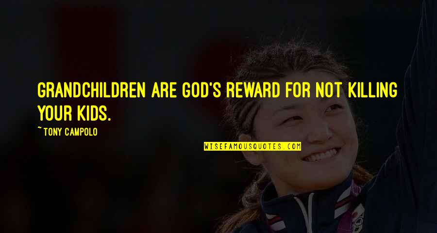 Killing God Quotes By Tony Campolo: Grandchildren are God's reward for not killing your