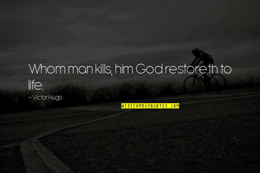 Killing God Quotes By Victor Hugo: Whom man kills, him God restoreth to life.