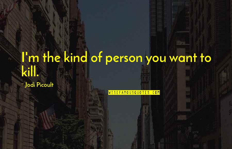Killing In Lord Of The Flies Quotes By Jodi Picoult: I'm the kind of person you want to Killing In Lord Of The Flies Quotes By Jodi Picoult: I'm the kind of person you want to