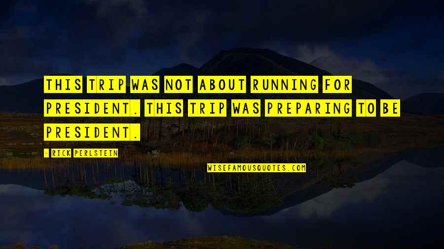 Killing In The Name Of God Quotes By Rick Perlstein: This trip was not about running for president. Killing In The Name Of God Quotes By Rick Perlstein: This trip was not about running for president.