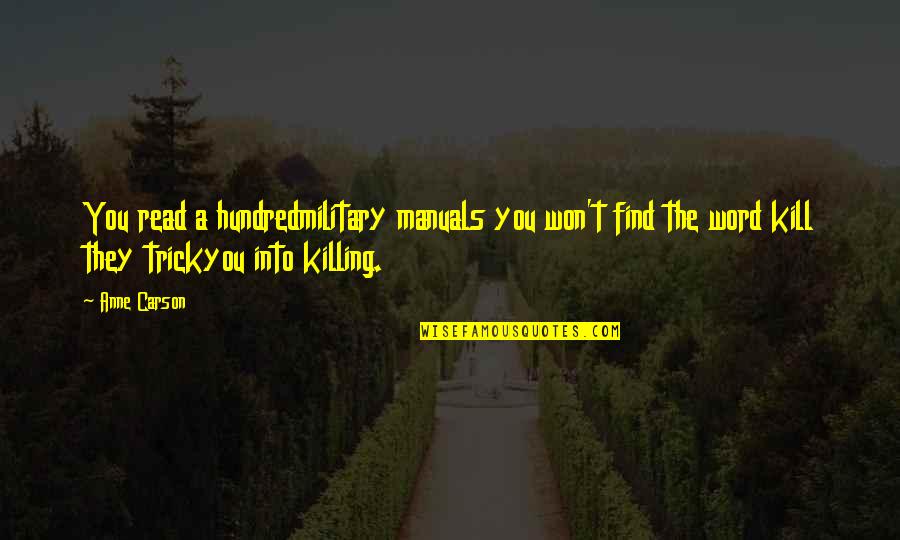 Killing In War Quotes By Anne Carson: You read a hundredmilitary manuals you won't find Killing In War Quotes By Anne Carson: You read a hundredmilitary manuals you won't find