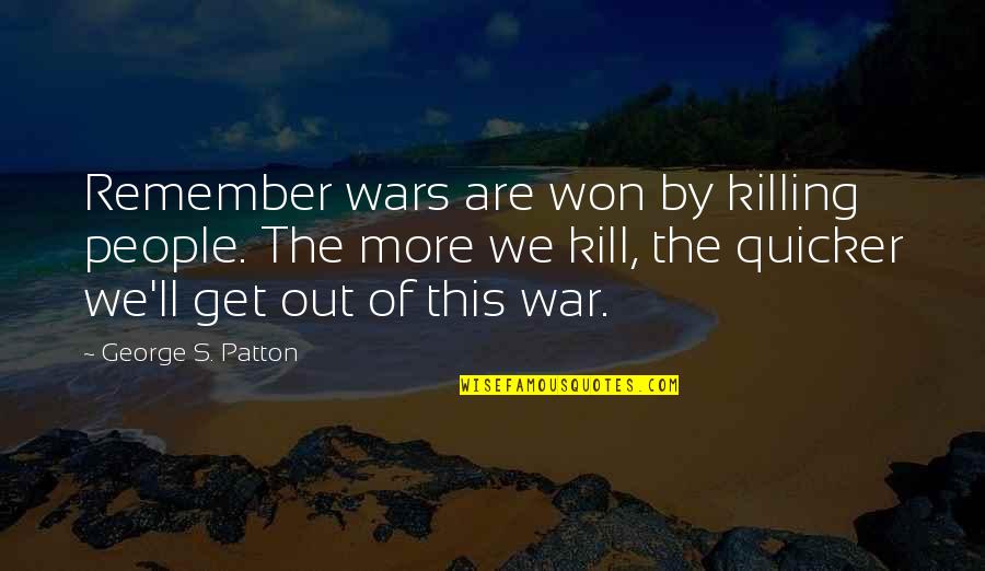 Killing In War Quotes By George S. Patton: Remember wars are won by killing people. The Killing In War Quotes By George S. Patton: Remember wars are won by killing people. The