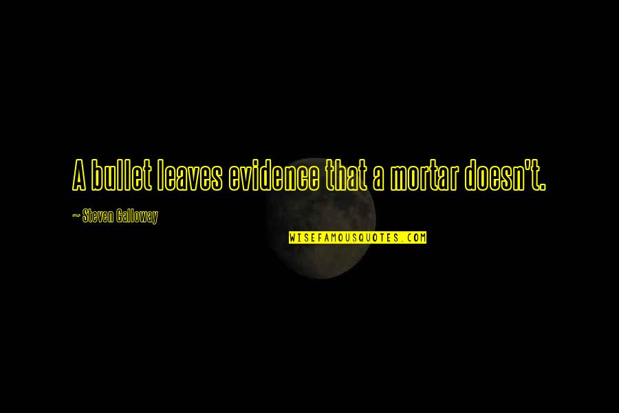 Killing In War Quotes By Steven Galloway: A bullet leaves evidence that a mortar doesn't. Killing In War Quotes By Steven Galloway: A bullet leaves evidence that a mortar doesn't.
