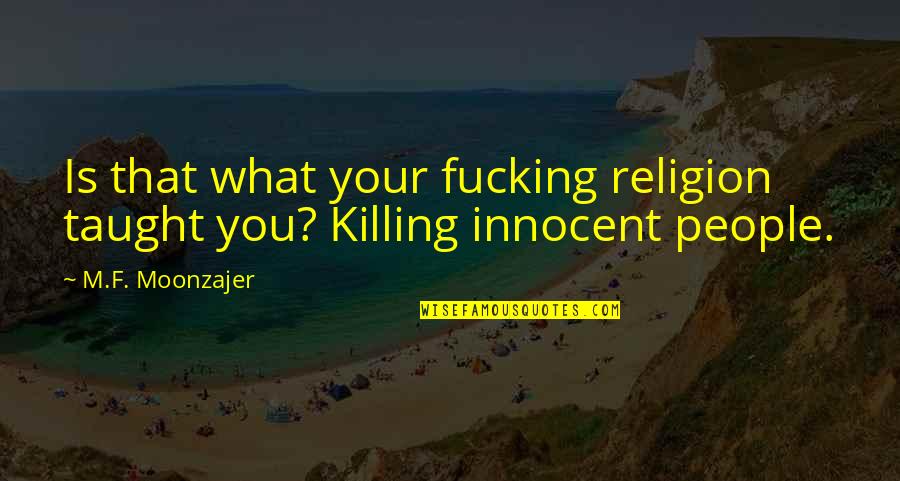 Killing Innocent People Quotes By M.F. Moonzajer: Is that what your fucking religion taught you?