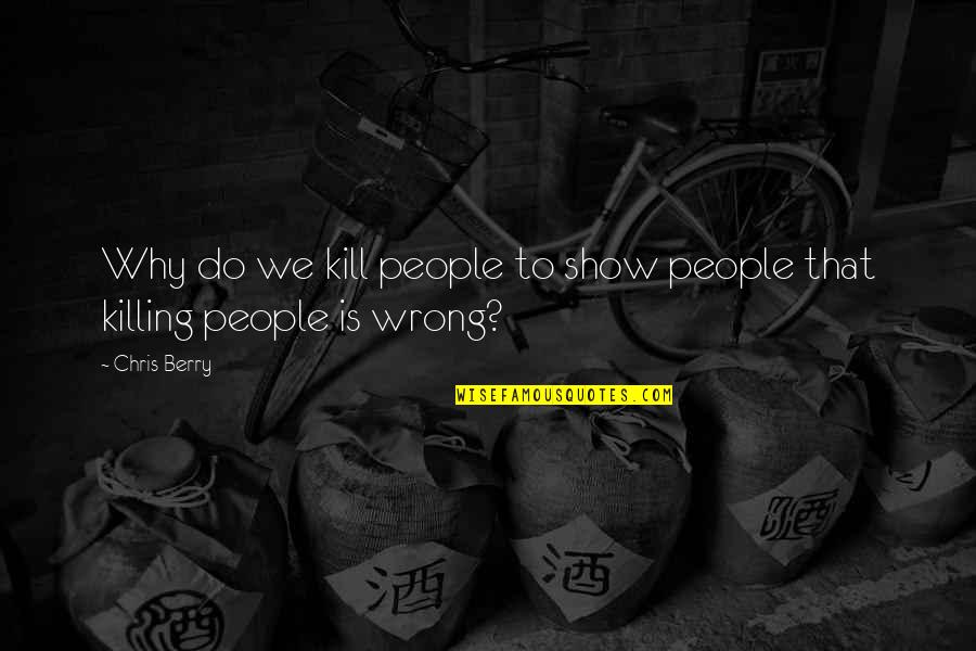 Killing Is Wrong Quotes By Chris Berry: Why do we kill people to show people