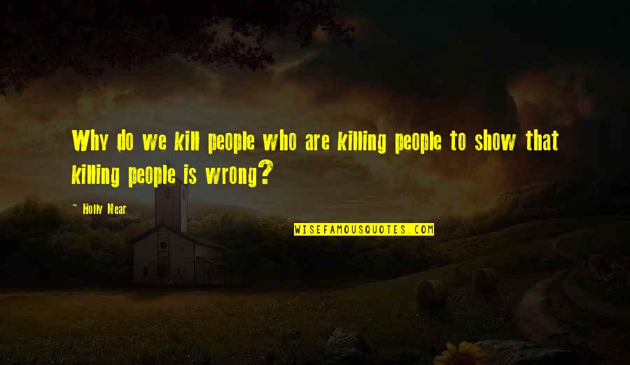 Killing Is Wrong Quotes By Holly Near: Why do we kill people who are killing