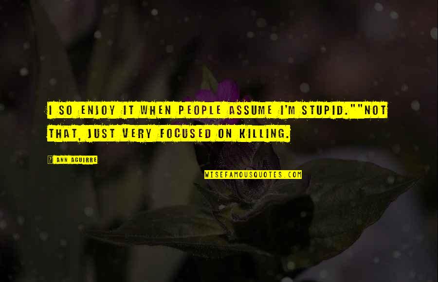 Killing It Quotes By Ann Aguirre: I so enjoy it when people assume I'm