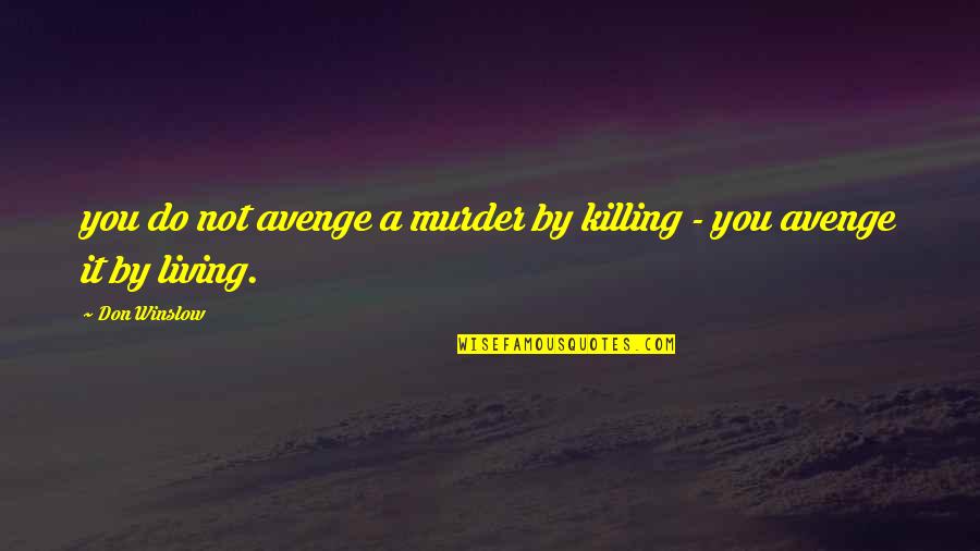 Killing It Quotes By Don Winslow: you do not avenge a murder by killing