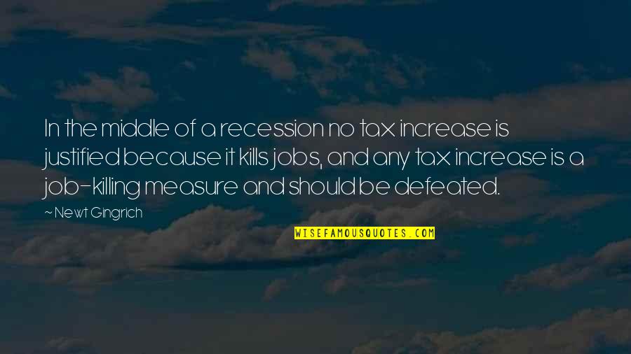 Killing It Quotes By Newt Gingrich: In the middle of a recession no tax