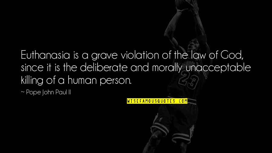Killing It Quotes By Pope John Paul II: Euthanasia is a grave violation of the law