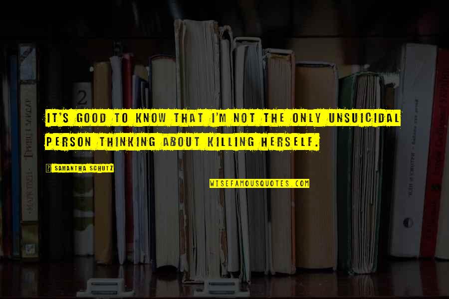 Killing It Quotes By Samantha Schutz: It's good to know that I'm not the