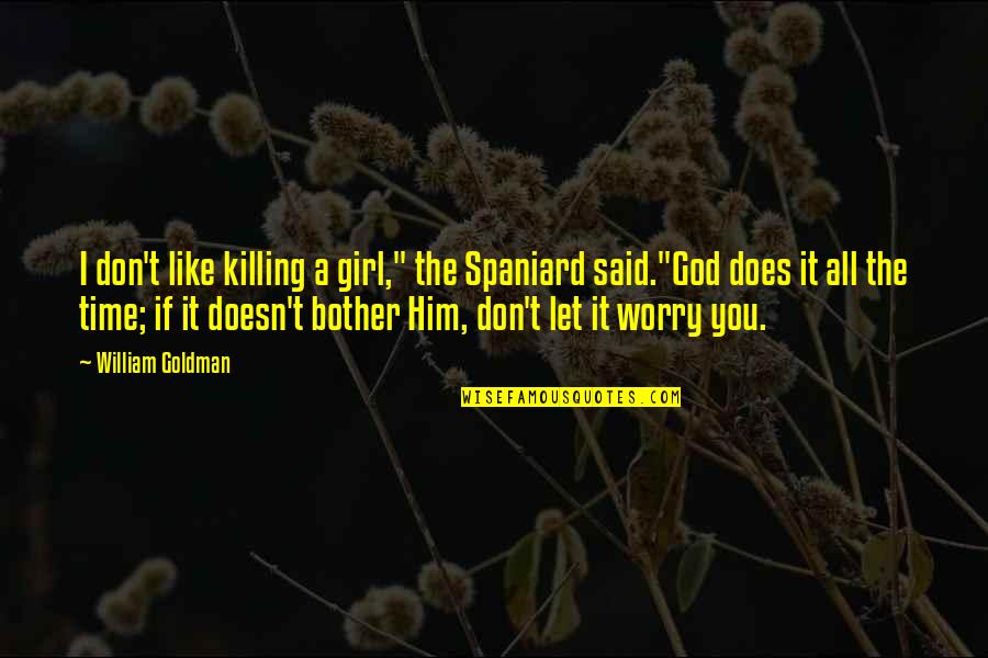 Killing It Quotes By William Goldman: I don't like killing a girl," the Spaniard