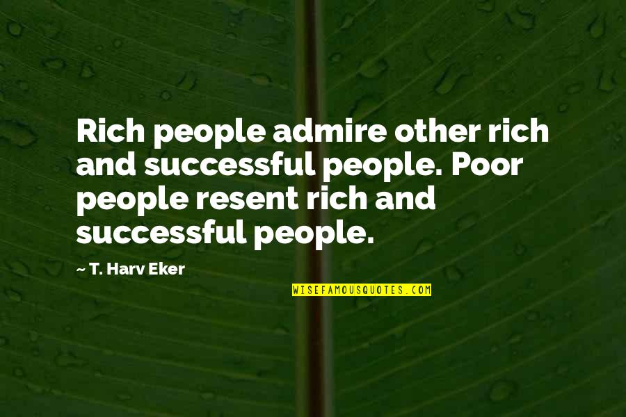 Killing Me Softly Nicci French Quotes By T. Harv Eker: Rich people admire other rich and successful people.