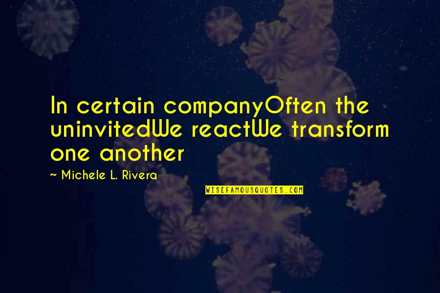 Killing Mosquitoes Quotes By Michele L. Rivera: In certain companyOften the uninvitedWe reactWe transform one