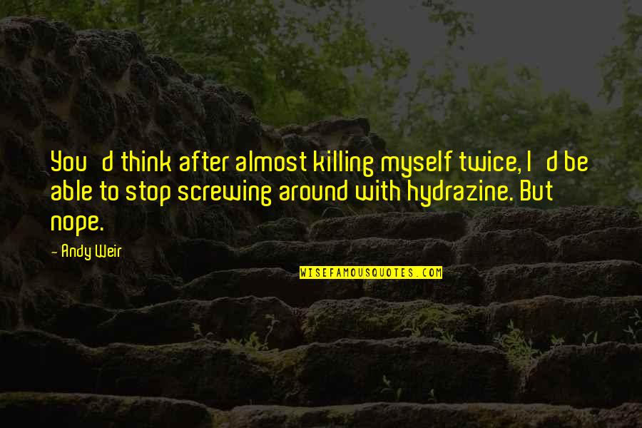 Killing Myself Quotes By Andy Weir: You'd think after almost killing myself twice, I'd