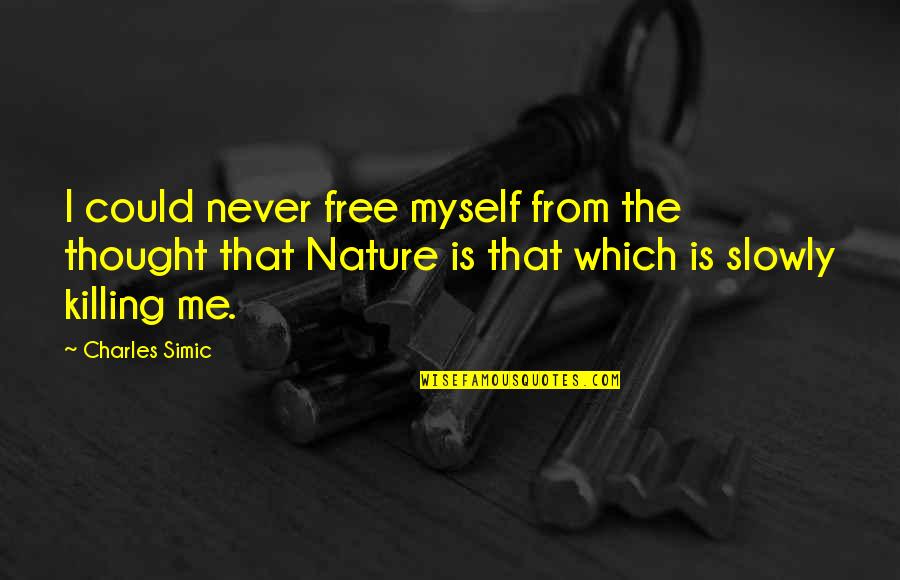 Killing Myself Quotes By Charles Simic: I could never free myself from the thought