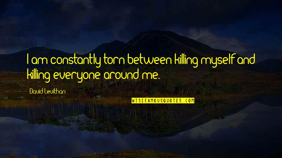 Killing Myself Quotes By David Levithan: I am constantly torn between killing myself and