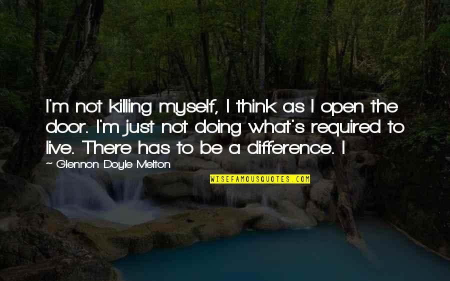 Killing Myself Quotes By Glennon Doyle Melton: I'm not killing myself, I think as I