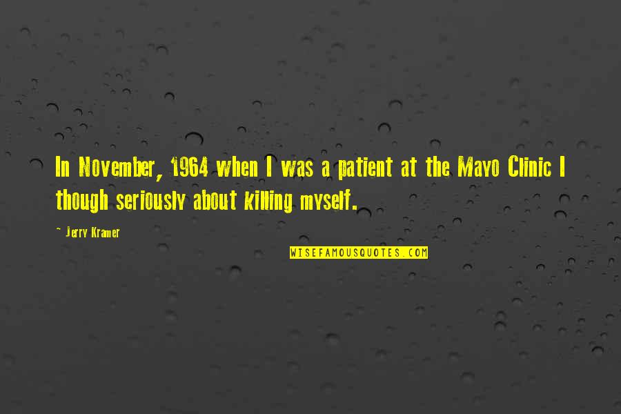 Killing Myself Quotes By Jerry Kramer: In November, 1964 when I was a patient