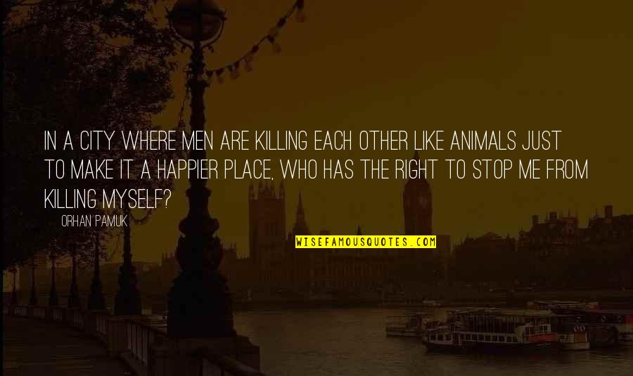 Killing Myself Quotes By Orhan Pamuk: In a city where men are killing each