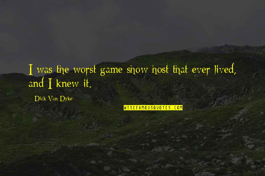 Killing Oneself Quotes By Dick Van Dyke: I was the worst game show host that Killing Oneself Quotes By Dick Van Dyke: I was the worst game show host that