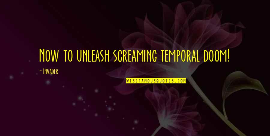 Killing Oneself Quotes By Invader: Now to unleash screaming temporal doom! Killing Oneself Quotes By Invader: Now to unleash screaming temporal doom!