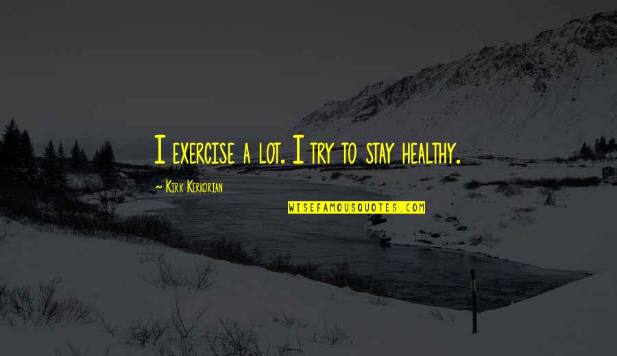 Killing Oneself Quotes By Kirk Kerkorian: I exercise a lot. I try to stay Killing Oneself Quotes By Kirk Kerkorian: I exercise a lot. I try to stay