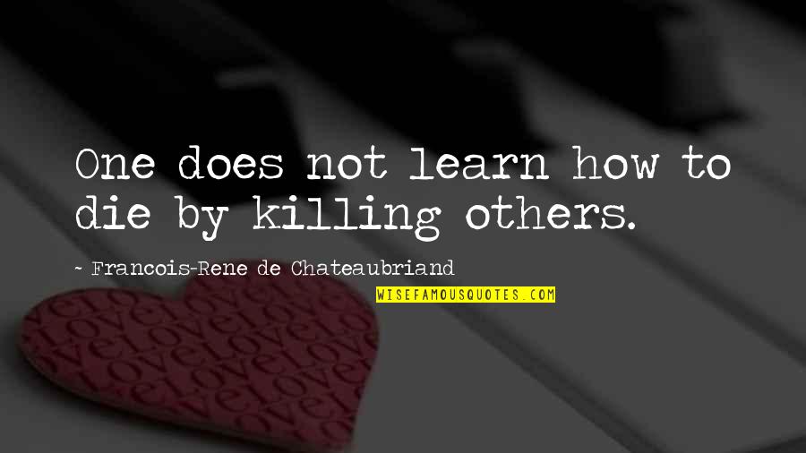 Killing Others Quotes By Francois-Rene De Chateaubriand: One does not learn how to die by